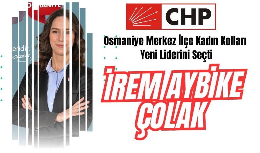 CHP Osmaniye  Merkez İlçe Kadın Kolları Yeni Liderini Seçti: İrem Aybike Çolak