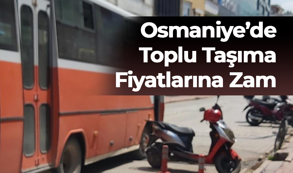 Osmaniye’de Toplu Taşıma Fiyatlarına Zam