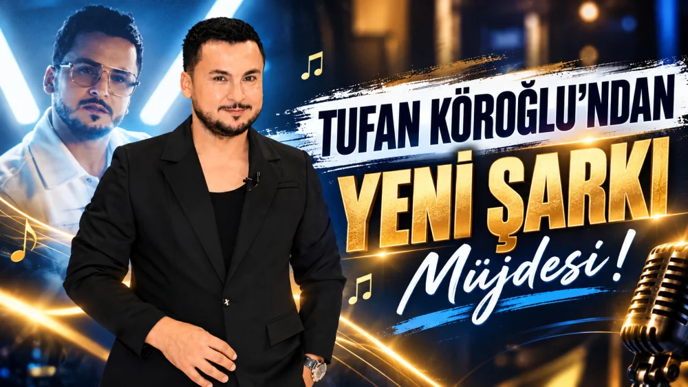 TUFAN KÖROĞLU’NDAN YENİ ŞARKI MÜJDESİ!